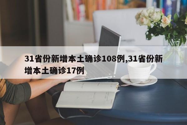 31省份新增本土确诊108例,31省份新增本土确诊17例
